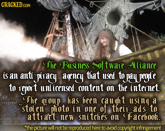 CRACKED.COM The Business Sof ftware Aliance is an anti piracy agency that used to pay pegle to report nlicensed content on the internet. The group has