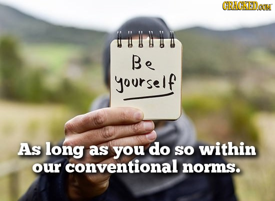 CRACKEDCON ITHH Be yourself As long as you do SO within our conventional norms.