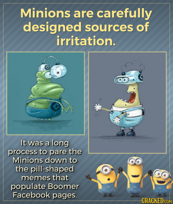 Minions are carefully designed sources of irritation. It was a long process to pare the Minions down to the pill-shaped memes that populate Boomer Fac