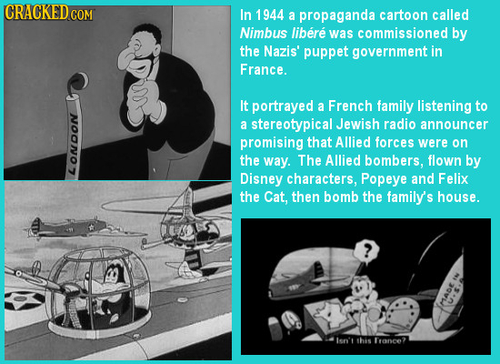 CRACKED COM In 1944 a propaganda cartoon called Nimbus libere was commissioned by the Nazis' puppet government in France. It portrayed a French family