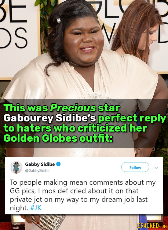 E S V This was Precious star Gabourey Sidibe's perfect reply to haters who criticized her Golden Globes outfit: Gabby Sidibe Follow @GabbySidibe To pe