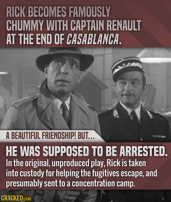 RICK BECOMES FAMOUSLY CHUMMY WITH CAPTAIN RENAULT AT THE END OF CASABLANCA. A BEAUTIFUL FRIENDSHIP! BUT... HE WAS SUPPOSED TO BE ARRESTED. In the orig