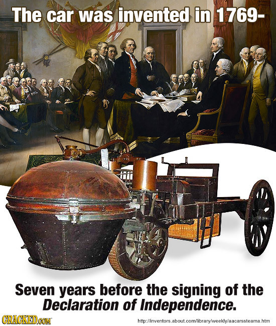 The car was invented in 1769- Seven years before the signing of the Declaration of Independence. CRACKEDCON htplinventors.aboutcomlibravaveeklwlaacars