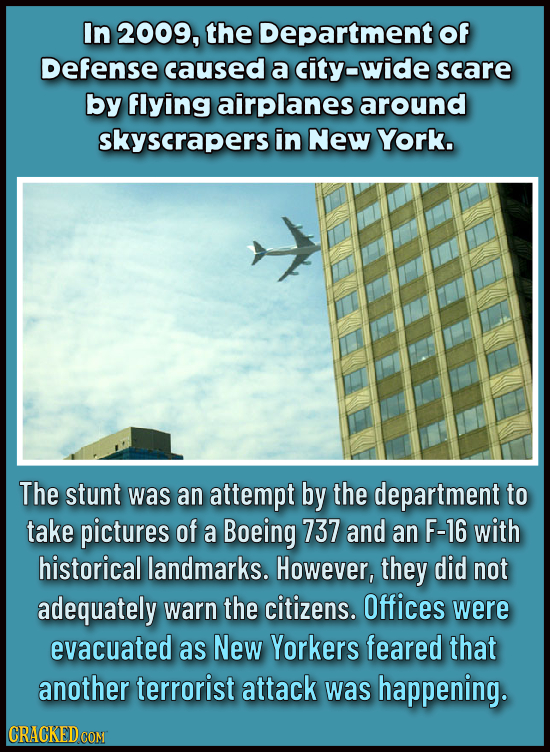 In 2009, the Department Of Defense caused a city-wide scare by flying airplanes around skyscrapers in New York. The stunt was an attempt by the depart