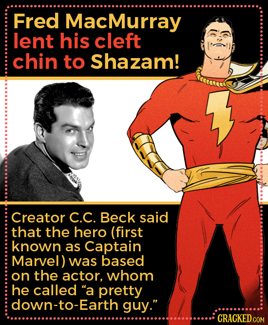 Fred MacMurray lent his cleft chin to Shazam! Creator C.C. Beck said that the hero (first known as Captain Marvel) was based on the actor, whom he cal