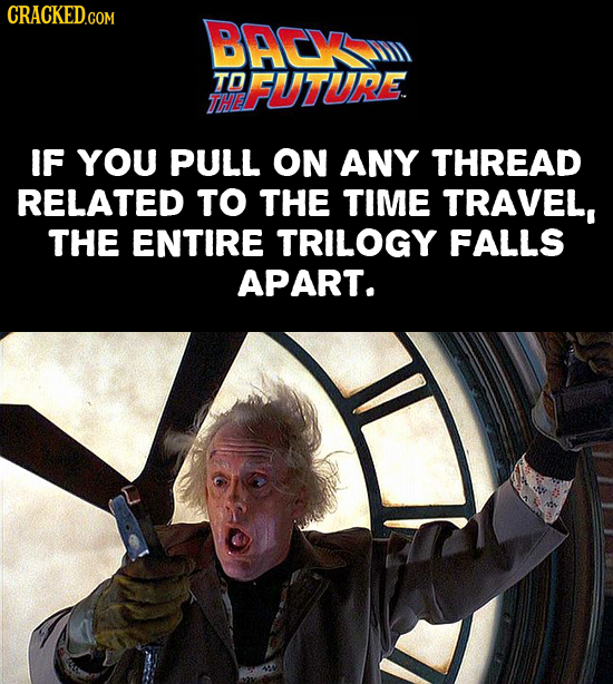 CRACKEDcO BACY TO FUTURE. TTHE IF YOU PULL ON ANY THREAD RELATED TO THE TIME TRAVEL THE ENTIRE TRILOGY FALLS APART. 