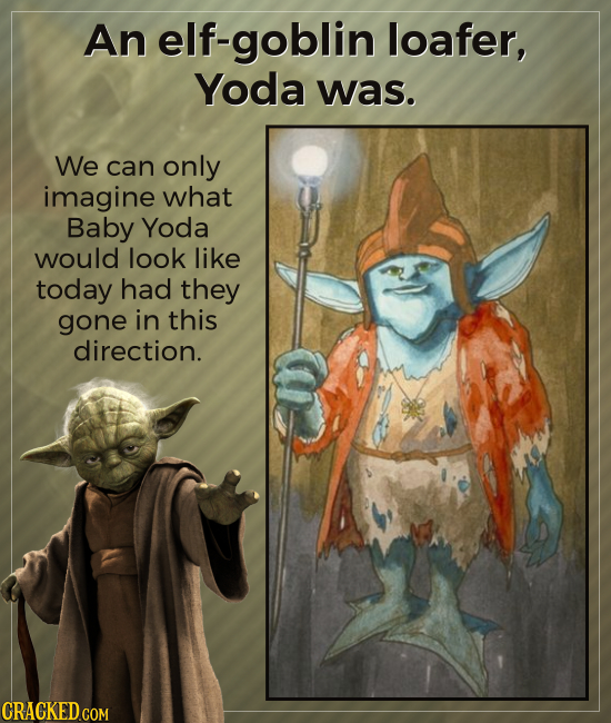 An elf-goblin loafer, Yoda was. We can only imagine what Baby Yoda would look like today had they gone in this direction. CRACKED.COM 