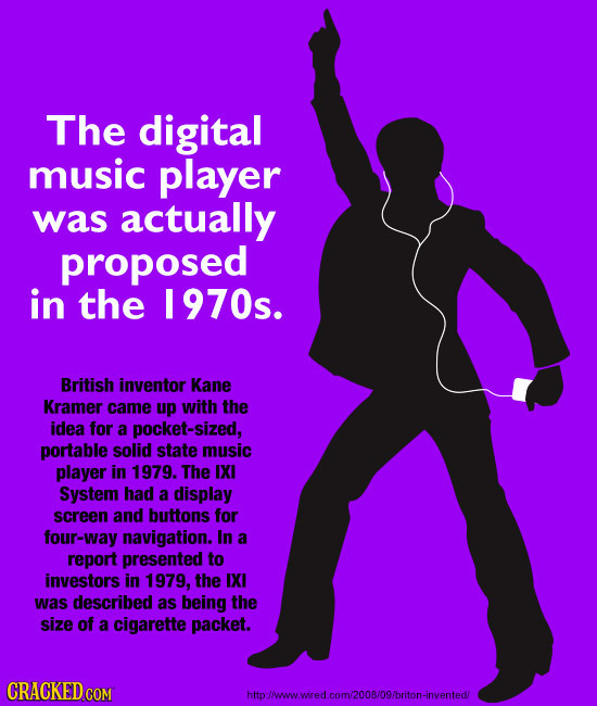 The digital music player was actually proposed in the 1970s. British inventor Kane Kramer came up with the idea for a pocket-sized, portable solid sta