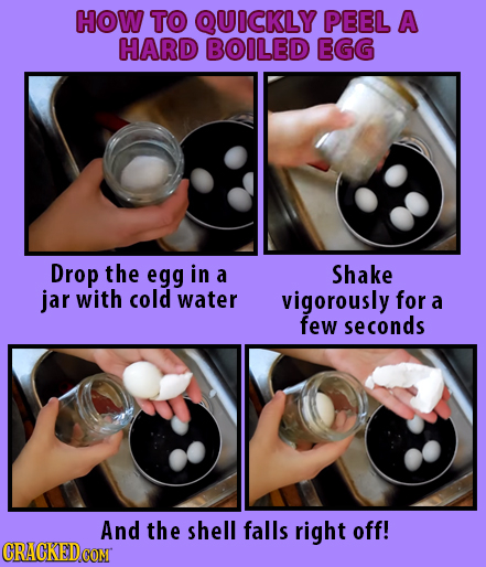 HOW TO QUICKLY PEEL A HARD BOILED EGG Drop the egg in a Shake jar with cold water vigorously for a few seconds And the shell falls right off! 