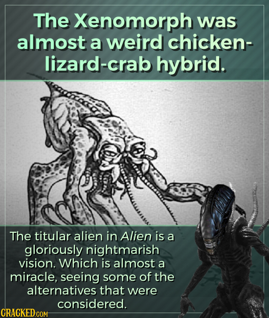 The Xenomorph was almost a weird chicken- lizard-crab hybrid. The titular alien in Alien is a gloriously nightmarish vision. Which is almost a miracle