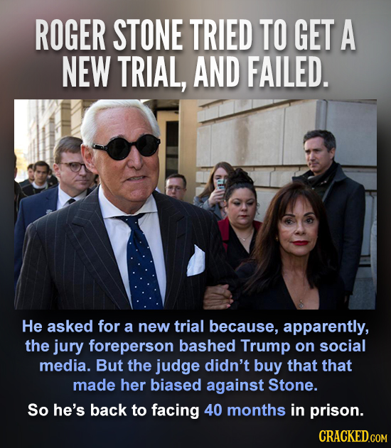ROGER STONE TRIED TO GET A NEW TRIAL, AND FAILED. He asked for a new trial because, apparently, the jury foreperson bashed Trump on social media. But