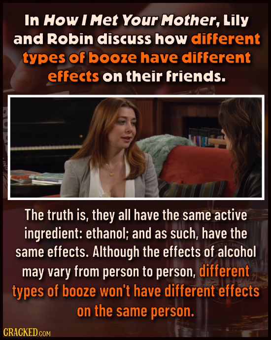 In How I Met Your Mother, Lily and Robin discuss how different types of booze have different effects on their friends. The truth is, they all have the