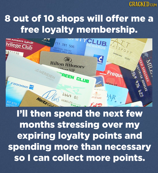CRACKED COM 8 out of 10 shops will offer me a free loyalty membership. TAR AIRWARS YCLUB. AIT ivilege all 711 Club 781 506 REWARDS PASSPORT MATTHAS ME