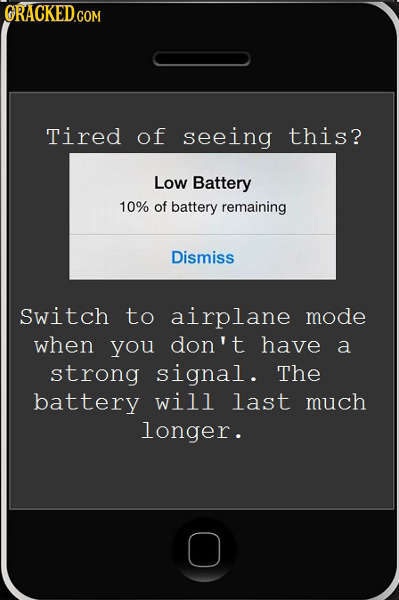 ORACKEDG COM Tired of seeing this? Low Battery 10% of battery remaining Dismiss Switch to airplane mode when you don't have a strong signal. The batte