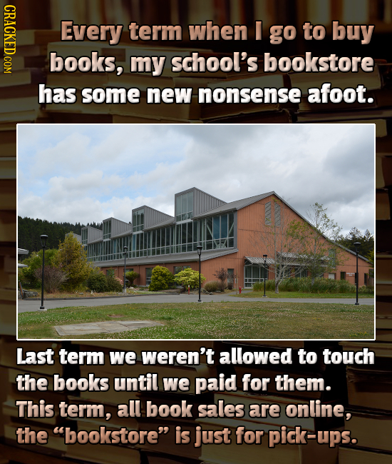HDROY Every term when I go to buy books, my school's bookstore has some new nonsense afoot. Last term we Weren't allowed to touch the books until we p