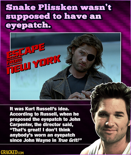 Snake Plissken wasn't supposed to have an eyepatch. ESCAPE FROM YORK nEL It was Kurt Russell's idea. According to Russell, when he proposed the eyepat