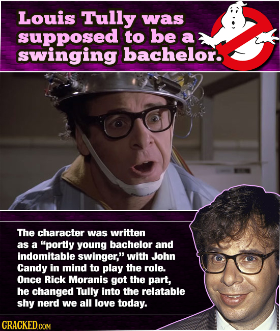 Louis Tully was SUPPOSED to be a swinging bachelor. The character was written as a portly young bachelor and indomitable swinger, with John Candy in