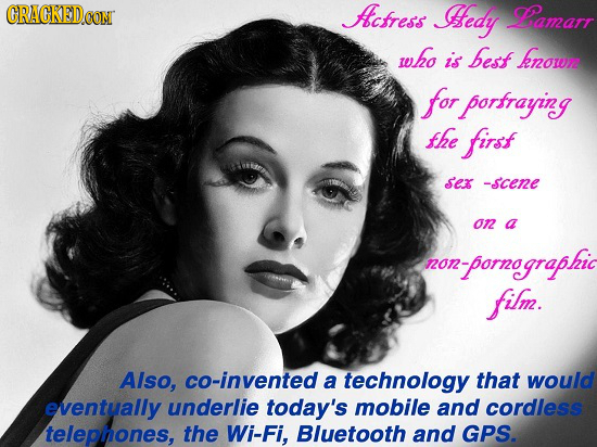 CRACKED.OON Afcfress Hedy amarr who is besf know for porfraying fhe firsf sex -scene on a on-pornggraphic film. Also, cO-invented a technology that wo