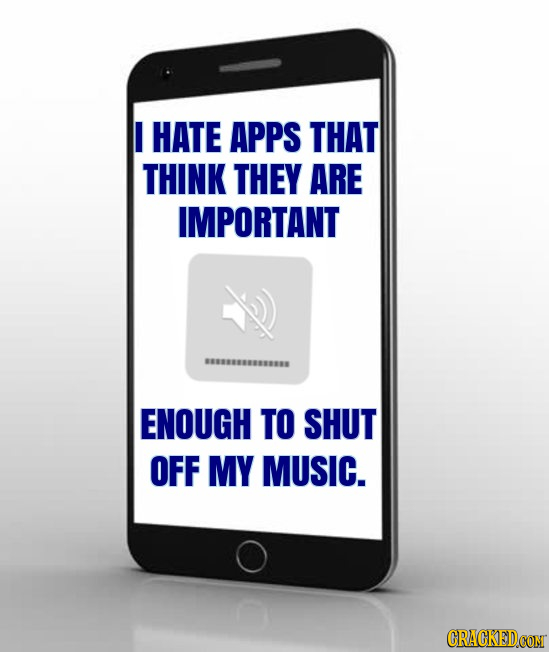 I HATE APPS THAT THINK THEY ARE IMPORTANT ENOUGH TO SHUT OFF MY MUSIC. CRACKEDCONT