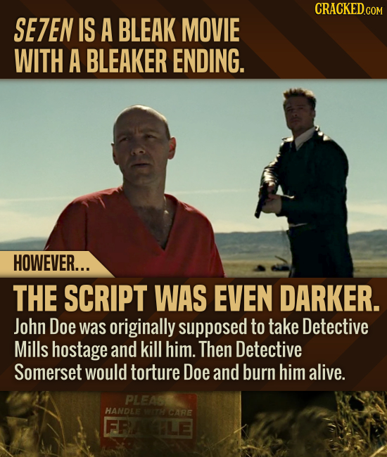 CRACKED.COM SE7EN IS A BLEAK MOVIE WITH A BLEAKER ENDING. HOWEVER... THE SCRIPT WAS EVEN DARKER. John Doe was originally supposed to take Detective Mi
