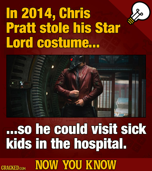 In 2014, Chris Pratt stole his Star Lord costume... ...SO he could visit sick kids in the hospital. NOW YOU KNOW