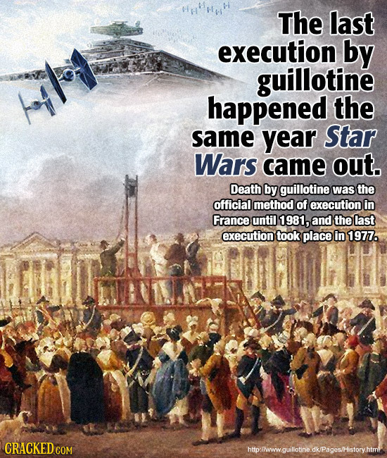 The last execution by guillotine happened the same year Star Wars came out. Death by guillotine was the official method of execution in France until 1