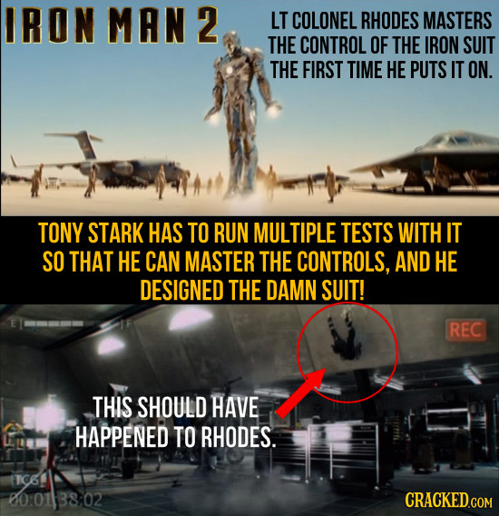 IRON MAN2 LT COLONEL RHODES MASTERS THE CONTROL OF THE IRON SUIT THE FIRST TIME HE PUTS IT ON. TONY STARK HAS TO RUN MULTIPLE TESTS WITH IT SO THAT HE