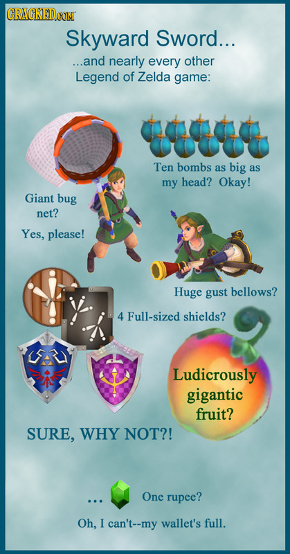 CRACKED Skyward Sword... ...and nearly every other Legend of Zelda game: Ten bombs as big as my head? Okay! Giant bug net? Yes, please! Huge gust bell