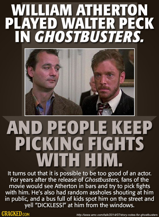 WILLIAM ATHERTON PLAYED WALTER PECK IN GHOSTBUSTERS. AND PEOPLE KEEP PICKING FIGHTS WITH HIM. It turns out that it is possible to be too good of an ac