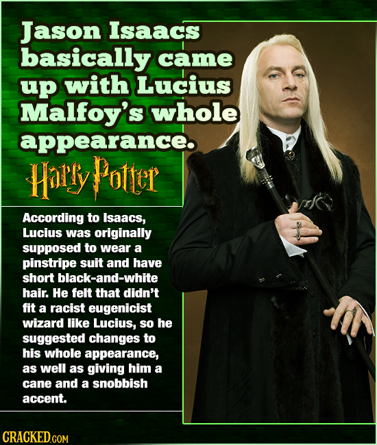 Jason Isaacs basically came up with Lucius Malfoy's whole appearance Harry Potter According to Isaacs, Lucius was originally supposed to wear a pinstr