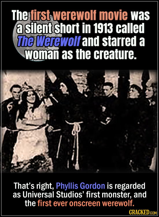 18 Horror Movies That Did It First - The first werewolf movie was a silent short in 1913 called The Werewolf, and starred a woman as the creature.
Tha