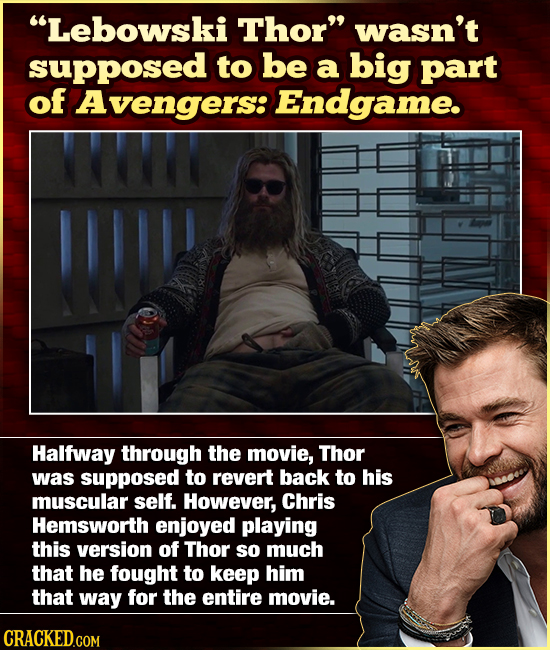 Lebowski Thor wasn't supposed to be a big part of Avengers: Endgame. II! Halfway through THE movie, Thor was supposed to revert back to his muscular