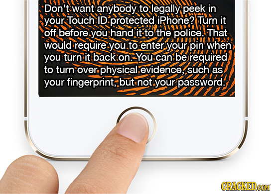 Don't want anybody to legally peek in your Touch ID protected iPhone? Turn it off before you hand it to the police. That would require you. tO enter y