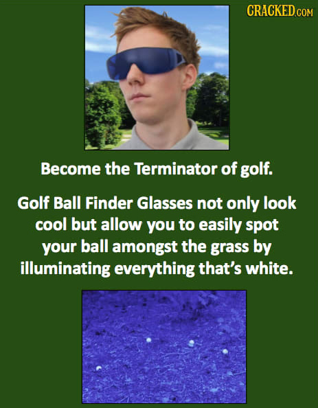 CRACKED.COM Become the Terminator of golf. Golf Ball Finder Glasses not only look cool but allow you to easily spot your ball amongst the grass by ill