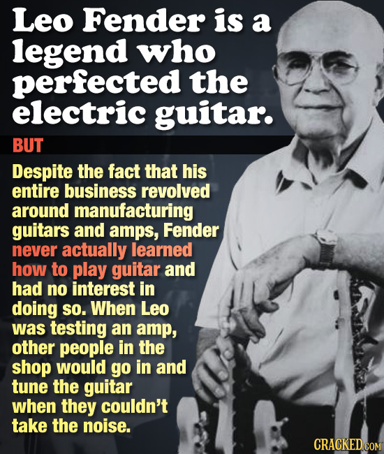 Leo Fender is a legend who perfected the electric guitar. BUT Despite the fact that his entire business revolved around manufacturing guitars and amps