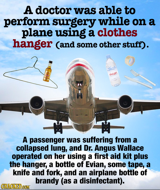 A doctor was able to perform surgery while on a plane using a clothes hanger (and some other stuff. evian A passenger was suffering from a collapsed l