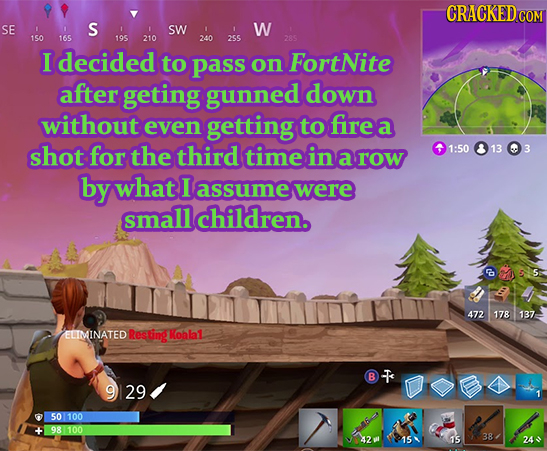 CRACKEDO SE S Sw W 150 165 195 210 240 2SS 283 I decided to pass on FortNite after geting gunned down without eveN getting to fire a shot for the thir
