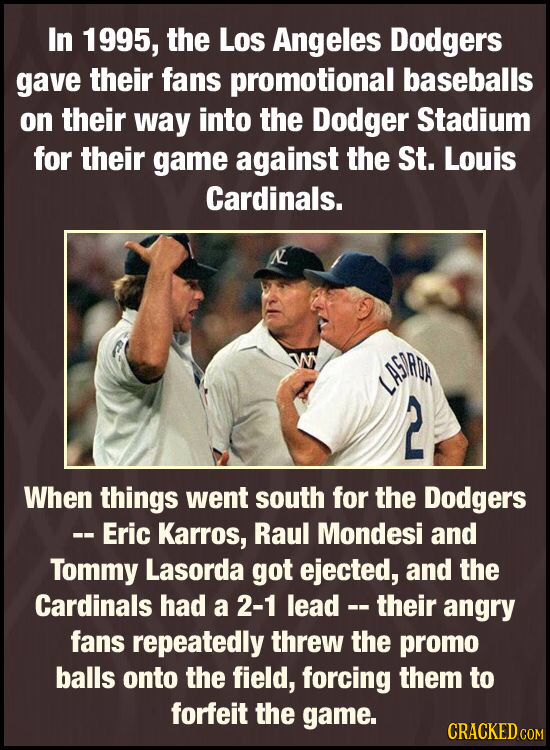 In 1995, the LOS Angeles Dodgers gave their fans promotional baseballs on their way into the Dodger Stadium for their game against the St. Louis Cardi