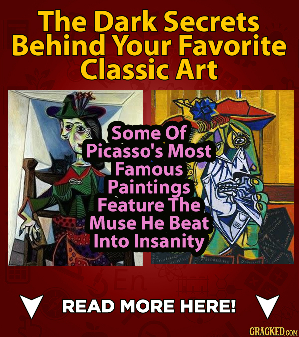 The Dark Secrets Behind Your Favorite Classic Art Some Of Picasso's Most Famous Paintings Feature The Muse He Beat Into Insanity READ MORE HERE!