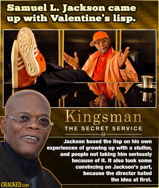 Samuel L. Jackson came up with Valentine's lisp. Kingsman THE SECRET SERVICE Jackson based the lisp on his own experiences of growing up with a stutte