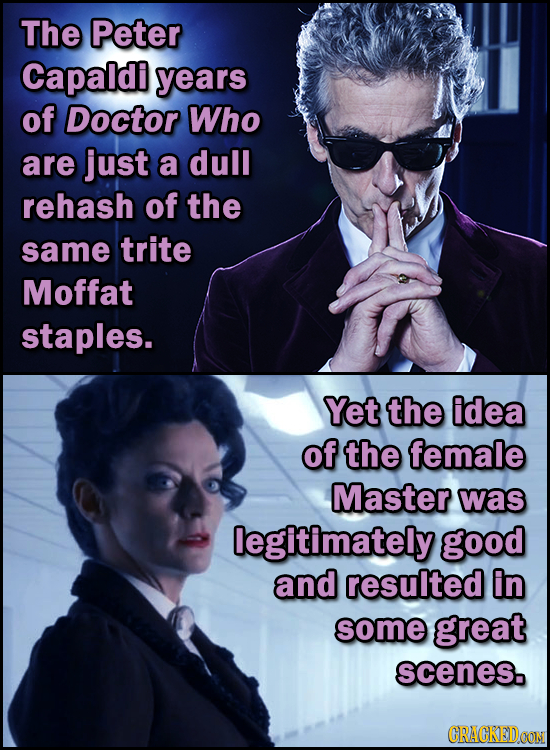 The Peter Capaldi years of Doctor Who are just a dull rehash of the same trite Moffat staples. Yet the idea of the female Master was legitimately good
