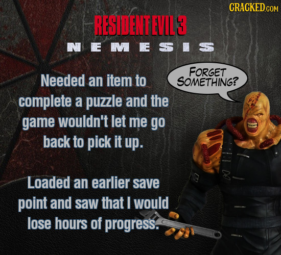 CRACKED RESIDENTEVIL 3 NEMESIS FORGET Needed an item to SOMETHING? complete a puzzle and the game wouldn't let me go back to pick it up. Loaded an ear