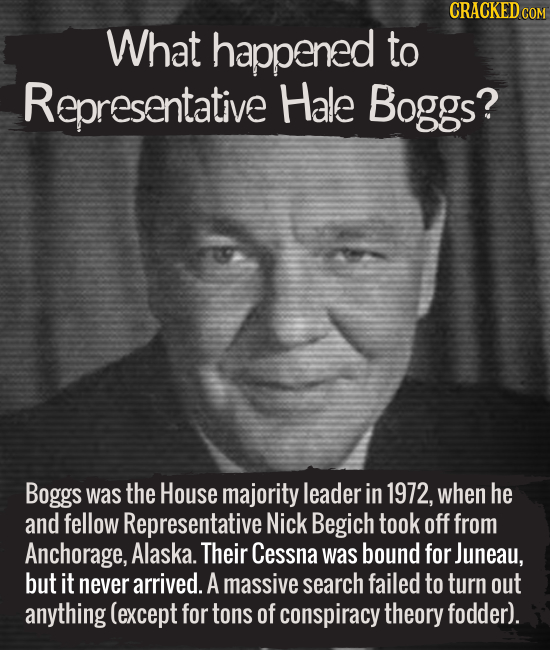 What happened to Representative Hale Boggs? Boggs was the House majority leader in 1972, when he and fellow Representative Nick Begich took of