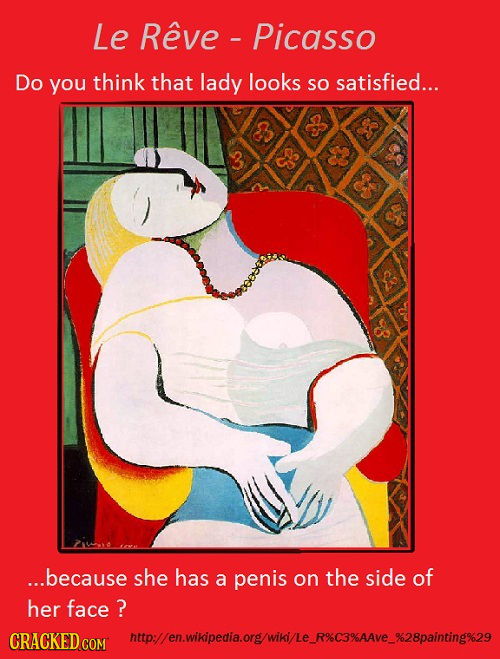 Le Reve Picasso Do you think that lady looks So satisfied... ...because she has a penis on the side of her face ? CRACKED COM httol/en.wikipedia.orgwi