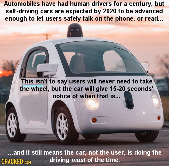 Automobiles have had human drivers for a century, but self-driving cars are expected by 2020 to be advanced enough to let users safely talk on the pho