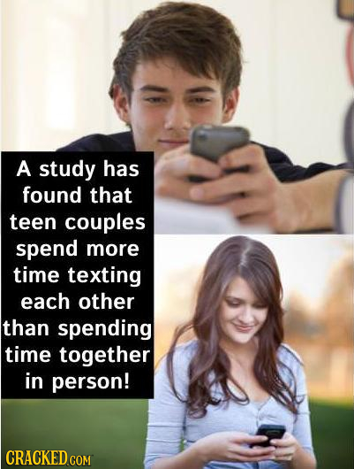 A study has found that teen couples spend more time texting each other than spending time together in person! CRACKED COM