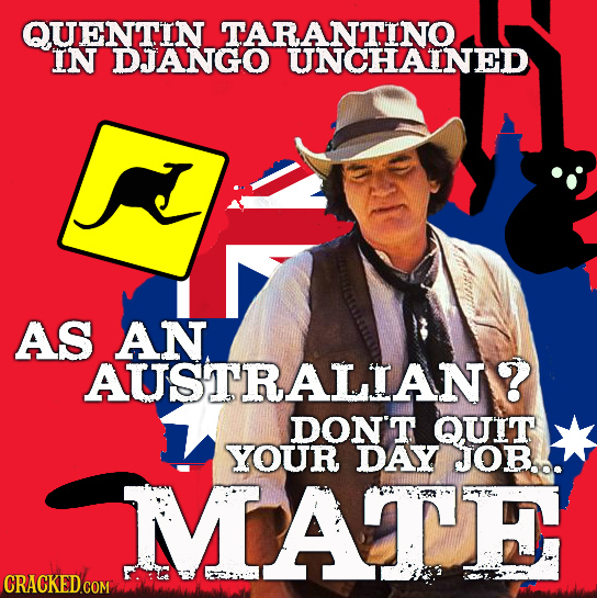 QUENTIN TARANTINO IN DJANGO UNCHAINED AS AUSTRALIAN? DON'T QUIT YOUR DAY JOB... MATE Hicth 