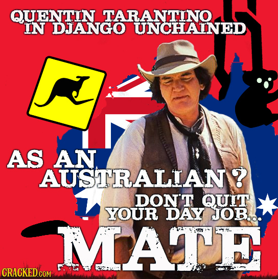 QUENTIN TARANTINO IN DJANGO UNCHAINED AS AUSTRALIAN? DON'T QUIT YOUR DAY JOB... MATE Hicth