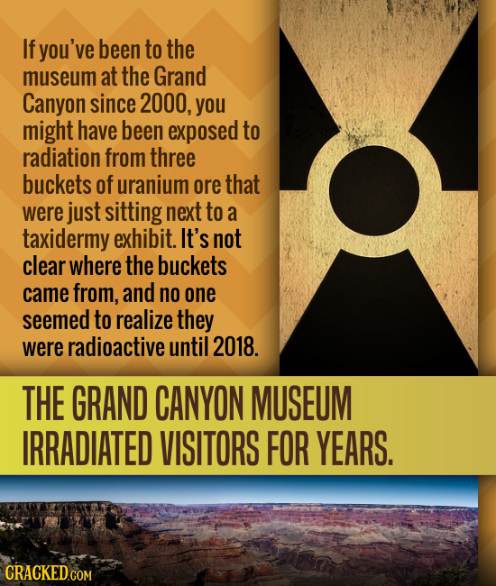 If you've been to the museum at the Grand Canyon since 2000, you might have been exposed to radiation from three buckets of uranium ore that were just