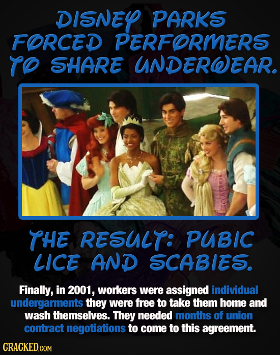 DISNEY PARKS FORCED PERFORMERS TO SHARE UNDERWEAR. THE RESULT: PUBIC LICE AND SCABIES. Finally, in 2001, workers were assigned individual undergarment